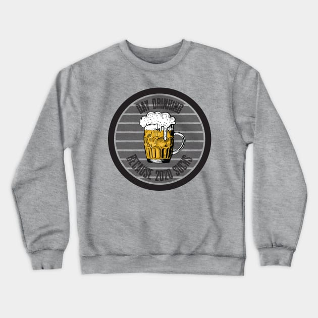 Day Drinking Because 2020 Sucks Crewneck Sweatshirt by SAM DLS